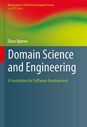 Domain Science and Engineering: A Foundation for Software Development (Monographs in Theoretical Computer Science. an Eatcs) view 2