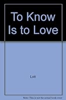 To Know Is to Love 1882023048 Book Cover