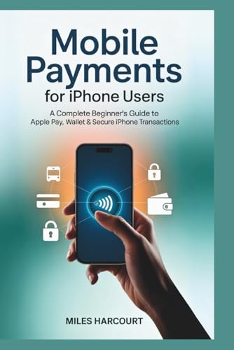 Mobile Payments For iPhone Users: A Complete Beginner’s Guide to Apple Pay, Wallet, and Secure...