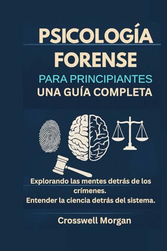 Psicología forense para principiantes: Una guía completa para explorar las mentes detrás de lo...