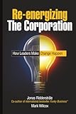 Re-energizing the Corporation: How Leaders Make Change Happen