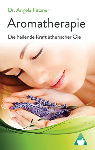 Aromatherapie - Die heilende Kraft ätherischer Öle (German Edition)