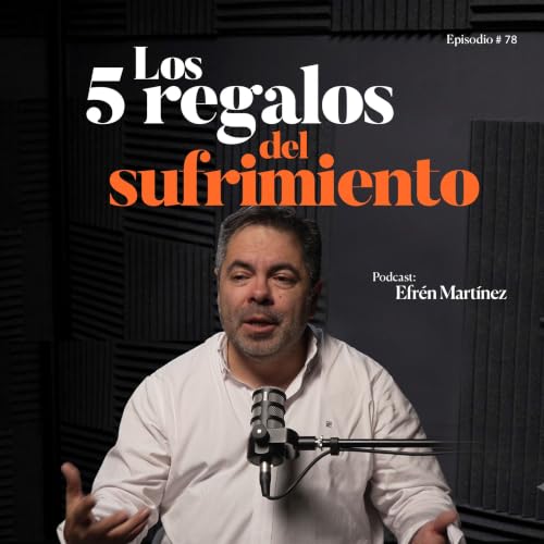 Los 5 regalos del sufrimiento | Efr&eacute;n Mart&iacute;nez | T4 EP. 78