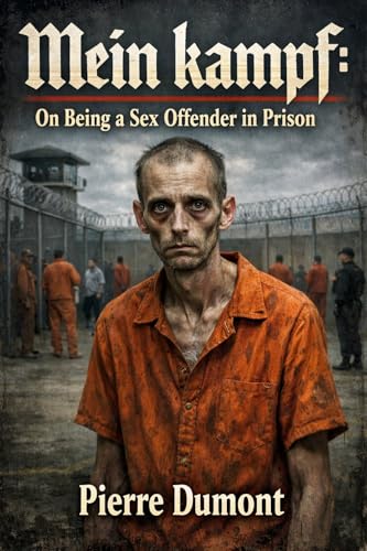 Mein Kampf: On being a sex offender in prison: The first 20 days (Confessions of an American Child Porn Distributor)