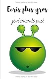  Écris plus gros je ne t\'entends pas I carnet de note original I idée cadeau drôle I: 6 x 10 I 101 pages I souple I glossy I notebook ligné I journal de bord I logbook I