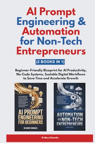 AI Prompt Engineering & Automation for Non-Tech Entrepreneurs: Beginner-Friendly Blueprint for AI Productivity, No-Code Systems, Scalable Digital Workflows to Save Time and Accelerate Growth