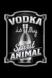 Vodka Is My Spirit Animal: Do you love Vodka? Do you know someone who is a fan of Vodka and Vodka drinks? Then this Journal is for you, let everyone know whats important and that is a good Vodka!