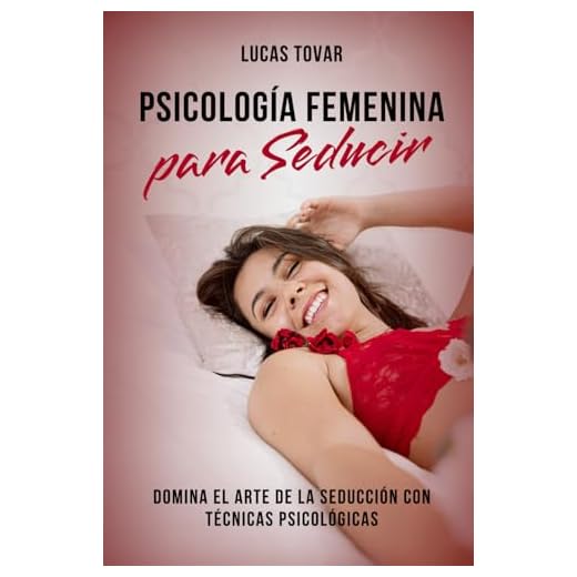 Psicología Femenina para Seducir: Domina el Arte de la Seducción con Técnicas Psicológicas