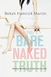 The Bare Naked Truth: Dating, Waiting, and God's Purity Plan