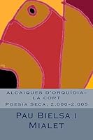 Alcaiques d'Orqu�dia-La Cort: Poesia Seca, 2.000-2.005 151501228X Book Cover