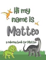 My name is Matteo dinosaur coloring book for kids: A personalized coloring book for kids named Matteo B0BP48FZVS Book Cover