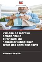 L'image de marque émotionnelle Tirer parti du neuromarketing pour créer des liens plus forts (French Edition) 6208920507 Book Cover