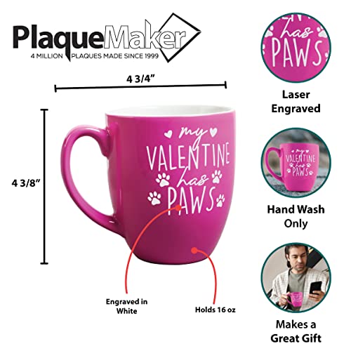 PlaqueMaker My Valentine has Paws Bistro Mug - Holds 16-OZ Liquid - Great for Pet Mom's and Dad's (Pink)