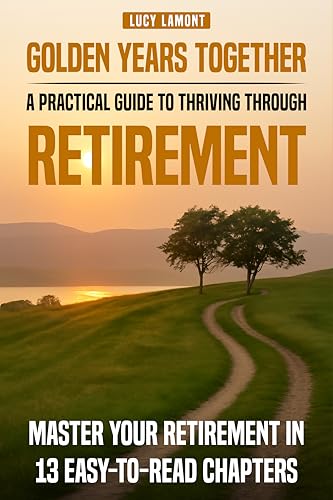 Golden Years Together: A Practical Guide to Thriving Through Retirement