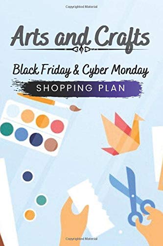 Arts and Crafts Black Friday and Cyber Monday Shopping Plan: Arts and Crafts Shopping Plan Journal Diary Notebook 110 Pages, 6" x 9" (15.24 x 22.86 cm), Durable Soft Cover