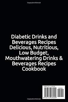 Diabetic Drinks and Beverages Recipes Delicious, Nutritious, Low Budget, Mouthwatering Drinks & Beverages Recipes Cookbook