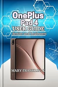 OnePlus Pad 4 User Guide: Mastering Every Feature, and Hardware Capabilities (OnePlus Pad Series: Premium Android Tablets for Smooth Performance and Everyday Productivity) (English Edition)