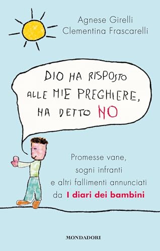 Dio ha risposto alle mie preghiere, ha detto no: Promesse vane, sogni infranti e altri fallimenti annunciati da I diari dei bambini (Italian Edition)
