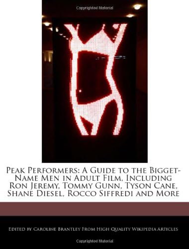 Peak Performers: A Guide to the Bigget-Name Men in Adult Film, Including Ron Jeremy, Tommy Gunn, Tyson Cane, Shane Diesel, Rocco Siffredi and More Paperback – 3 August 2011
