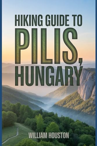 Hiking Guide to Pilis, Hungary: A Handbook for a Rewarding Hiking Experience. (My Hiking Adventures)