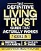The Definitive Living Trust Guide That Actually Works: Everything You Need to Build a Living Trust That Protects Your Assets, Avoids Probate, Minimizes Taxes, and Secures Your Family€™s Future