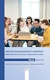 PROJEKTMANAGEMENT KOMPAKT: Methoden für das erste erfolgreiche Projekt