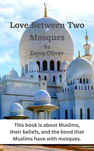 Love Between Two Mosques: This book is about Muslims, their beliefs, and the bond that Muslims have with mosques.