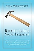 Ridiculous Work Requests: 1,047 examples of how not to annoy the maintenance department when living on your own for the first time 1545315256 Book Cover