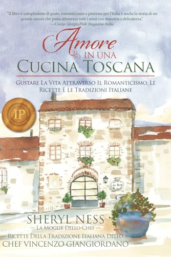 Amore In Una Cucina Toscana:: Gustare La Vita Attraverso Il Romanticismo, Le Ricette E Le Tradizioni Italiane (Italian Edition)