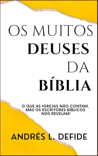 Os Muitos Deuses da Bíblia: Veja o que as igrejas não contam, mas os escritores da Bíblia nos revelam! (A Bíblia como você nunca viu)