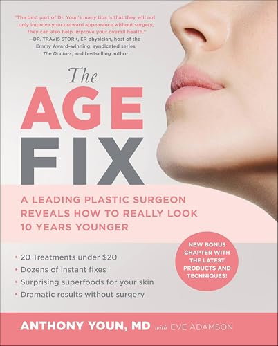 The Age Fix: A Leading Plastic Surgeon Reveals How to Really Look 10 Years Younger