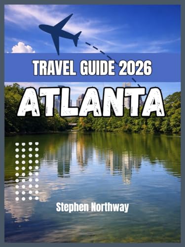 ATLANTA TRAVEL GUIDE 2026: Explore History, Culture, Attractions, and Local Experiences