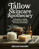 Tallow Skincare Apothecary: The Complete Step-by-Step DIY Guide to Making Traditional Tallow Skincare for Beauty, Wellness, and Natural Healing