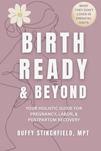 Birth Ready and Beyond: Your Holistic Guide for Pregnancy, Labor, and Postpartum Recovery