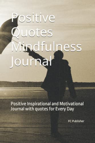 Positive Quotes Mindfulness Journal: Positive Inspirational and Motivational Journal with quotes for Every Day (Inspirational Motivational Journals)