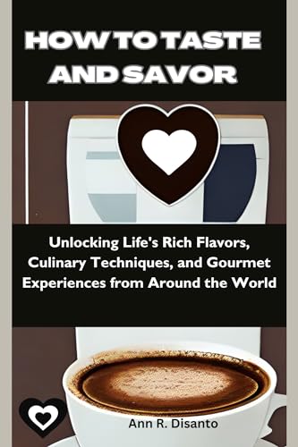 How to Taste and Savor: Unlocking Life's Rich Flavors, Culinary