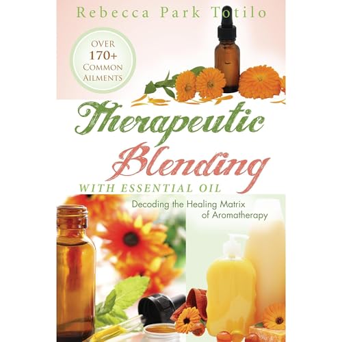 Therapeutic Blending With Essential Oil: Decoding the Healing Matrix of Aromatherapy by Rebecca Park Totilo episode artwork