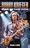  ROBBY KRIEGER BIOGRAPHY : Behind the flame guitar (English Edition)