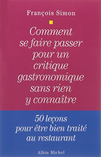 Télécharger Comment se faire passer pour un critique gastronomique sans rien y connaître: 50 leçons pour être Francais PDF