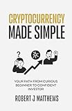 Cryptocurrency Made Simple: Your path from curious beginner to confident investor