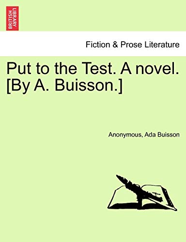 Put to the Test. a Novel. [By A. Buisson.]