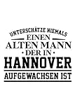alt hannöversch  Unterschätze niemals einen alten Mann, der in Hannover aufgewachsen ist: Notizbuch a5 kariert mit 120 Seiten  Lustiges Geschenk Hannover Hannoveraner ... Geschenk Notizblock Notizheft Journal