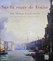 Sur la route de Venise, Jules-Romain Joyant, 1803-1854 : Les Voyages en Italie du "Canaletto franÃ§ais" 2850566292 Book Cover