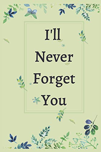 I Will Never Forget You Notebook Journal: Premium Passkey Record Journal Logbook To Protect Usernames Passwords Internet Web Addresses Login And Private Information Keeper Vault