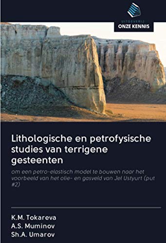 Lithologische en petrofysische studies van terrigene gesteenten: om een petro-elastisch model te bouwen naar het voorbeeld van het olie- en gasveld van Jel Ustyurt (put #2) (Dutch Edition)