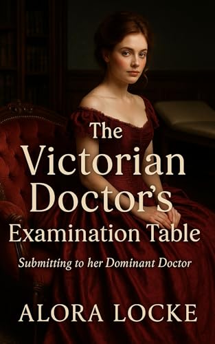 The Victorian Doctor's Examination Table: Submitting to her Dominant Doctor (Proper Treatments for Improper Ladies Book 1) (English Edition)
