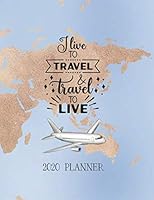 I Live to Travel and Travel to LIVE 2020 Planner : Travel-Themed Planner for Daily Use or Travel Planning/tracking with Goals, Bucket List, and Weekly Spread 1712693816 Book Cover