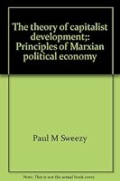 The theory of capitalist development;: Principles of Marxian political economy B0007DE1G4 Book Cover