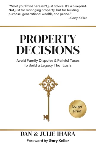 Property Decisions: Avoid Family Disputes and Painful Taxes to Build a Legacy That Lasts