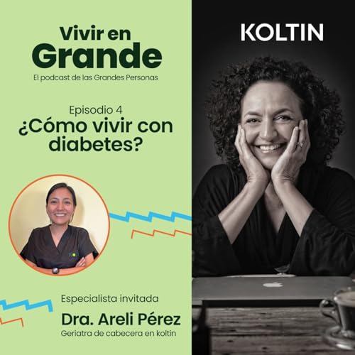 &iquest;C&oacute;mo vivir con diabetes? | Dra Areli P&eacute;rez, Geriatra en Koltin, Ep 4